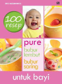 Seratus Resep Pure, Bubur Lembut, dan Bubur Saring Untuk Bayi