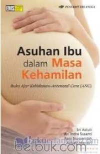 Asuhan Ibu dalam Masa Kehamilan: Buku Ajar Kebidanan -Antenatal Care (ANC)