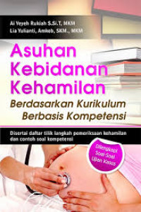 Asuhan Kebidanan Kehamilan Berdasarkan Kurikulum Berbasis Kompetensi:Disertai Daftar Tilik Langkah Pemeriksaan Kehamilan dan Contoh Kompetensi