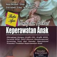 Buku Ajar Konsep dan Aplikasi Keperawatan Anak: Dilengkapi dengan Grafik CDC, Grafik WHO, Formulir KPSP, DDST (Denver Developmental Screening Test ) dan Standar Operasional Prosedur Tindakan Keperawatan Anak