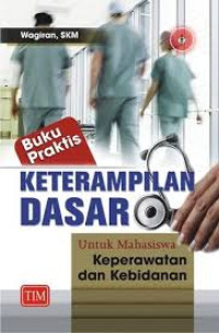 Buku Praktis Keterampilan Dasar Untuk Mahasiswa Keperawatan dan Kebidanan