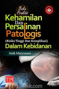 Buku Praktis Kehamilan dan Persalinan Patologis: Risiko Tinggi dan Kompilikasi Dalam Kebidanan