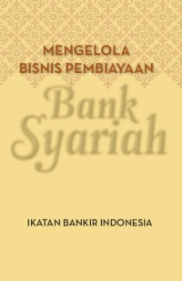 Bank syariah : mengelola bisnis pembiayaan