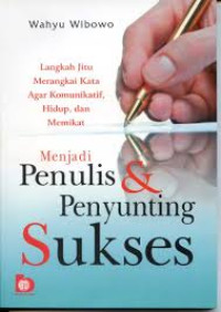 Menjadi Penulis dan Penyunting Sukses:Langkah Jitu Merangkai Kata Agar Komunikatif,Hidup,dab Memikat