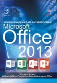 Menghubungkan Data antar Program Microsoft Office 2013: Dilengkapi Latihan Aplikasi Pengolahan Data Antar Program Office