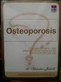 Osteoporosis: Pengenalan, Pencegahan, serta Pengobatan Penyakit Osteoporosis dan Penyakit Tulang lain yang Mirip