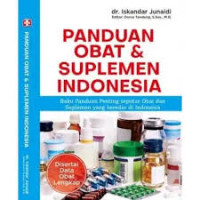 Panduan Obat dan Suplemen Indonesia: Buku Panduan Penting Seputar Obat dan Suplemen yang beredar di Indonesia disertai Data Obat Lengkap