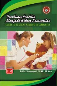 Panduan Praktis Menjadi Bidan Komunitas=Learn To Be Great Midwife Community