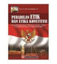 Peradilan Etik dan Etika Konstitusi:Perspektif Baru Tentang Rule Of Law and Rule Of Ethics &Constitutional Law and Constitutional Ethics