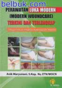 Perawatan Luka Modern=Modern Woundcare Terkini dan Terlengkap:Sebagai Bentuk Tindakan Keperawatan Mandiri