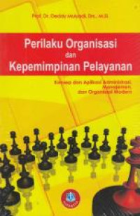 Perilaku organisasi dan kepemimpinan pelayanan : konsep dan aplikasi administrasi, manajemen, dan organisasi modern