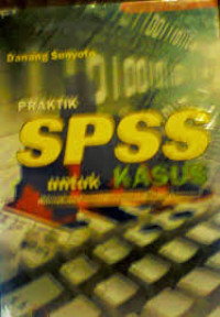 Praktik SPSS Untuk Kasus: Dilengkapi Contoh Penelitian Bidang Ekonomi