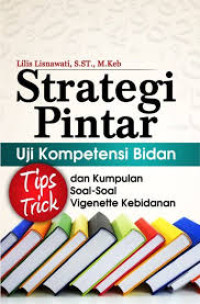 Strategi Pintar Uji Kompetensi Bidan:Tips Trick dan Kumpulan Soal-soal Vignette Kebidanan