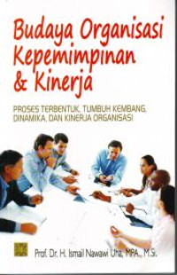 Budaya organisasi kepemimpinan dan kinerja : proses terbentuk, tumbuh kembang, dinamika, dan kinerja organisasi