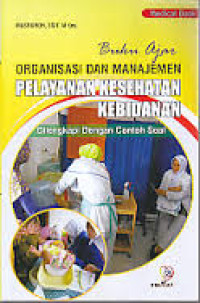 Buku Ajar Organisasi dan Manajemen Pelayanan Kesehatan Kebidanan: Dilengkapi dengan Contoh Soal