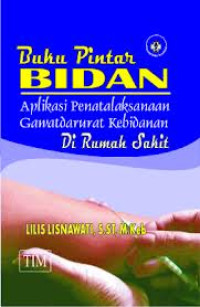 Buku Pintar Bidan:Aplikasi Penatalaksanaan Gawatdarurat Kebidanan di Rumah Sakit