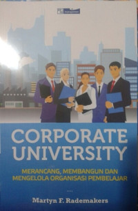 Corporate university : merancang, membangun dan mengelola prganisasi pembelajar