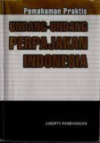 Pemahaman praktis undang-undang perpajakan indonesia