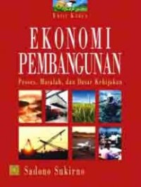 Ekonomi pembangunan : proses, masalah, dan dasar kebijakan