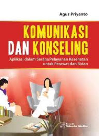 Komunikasi dan Konseling: Aplikasi dalam Sarana Pelayanan Kesehatan Untuk Perawat dan Bidan