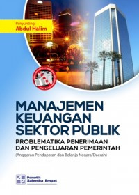 Manajemen keuangan sektor publik : problematika penerimaan dan pengeluaran pemerintah (anggaran pendapatan dan belanja negara/daerah)