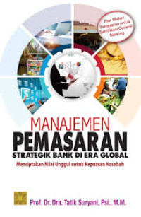 Manajemen pemasaran : strategik bank di era global menciptakan nilai unggul untuk kepuasan nasabah