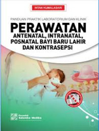 Panduan Praktik Laboratorium dan Klinik: Perawatan Antenatal,Intranatal,Postnatal Bayi baru lahir dan Kontrasepsi