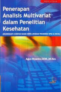 Penerapan Analisis Multivariat dalam Penelitian Kesehatan : Dilengkapi Contoh Kasus Serta Aplikasi Program SPSS & EXCEL