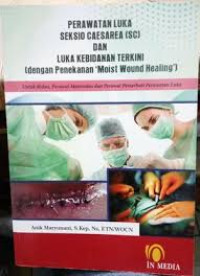 Perawatan Luka Seksio Caesarea (SC) dan Luka Kebidanan Terkini dengan Penekanan 'Moist Wound Healing': Untuk Bidan, Perawat maternitas dan perawat pemerhati perawatan Luka