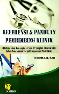 Referensi dan Panduan Pembimbing Klinik:Metoda dan Kerangka Acuan  Preseptor Mentorship dalam Pencpaian Target Kompetensi Praktikan