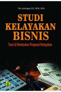 Studi kelayakan bisnis : teori dan pembuatan proposal kelayakan